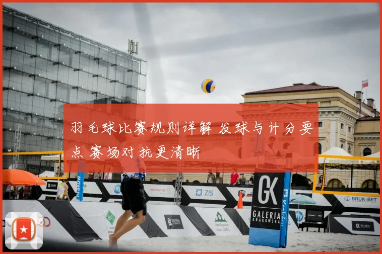 羽毛球比赛规则详解 发球与计分要点 赛场对抗更清晰