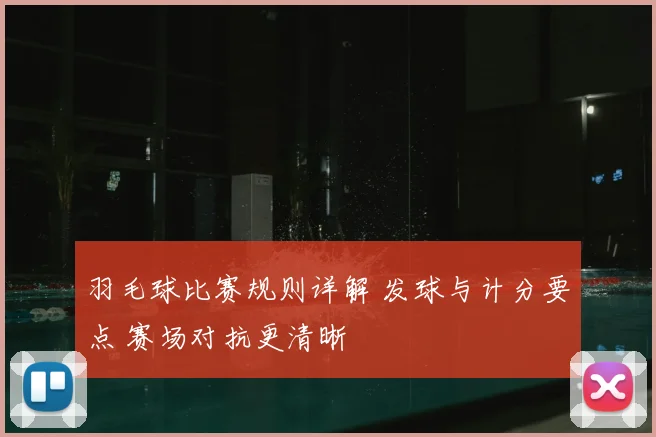 羽毛球比赛规则详解 发球与计分要点 赛场对抗更清晰