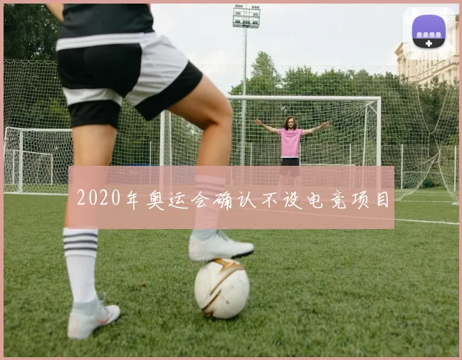 2020年奥运会确认不设电竞项目