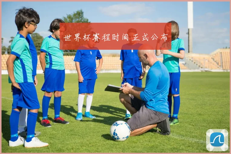 世界杯赛程时间正式公布